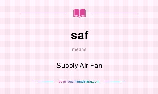 What does saf mean? It stands for Supply Air Fan