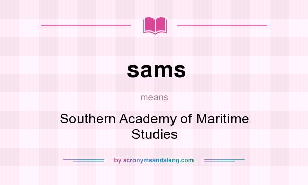 What does sams mean? It stands for Southern Academy of Maritime Studies