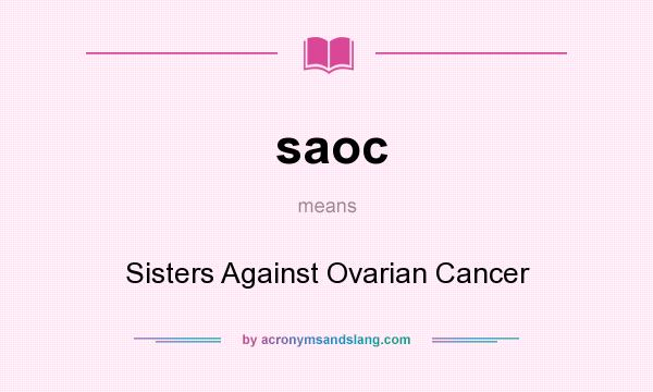What does saoc mean? It stands for Sisters Against Ovarian Cancer