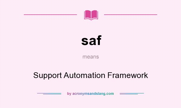 What does saf mean? It stands for Support Automation Framework