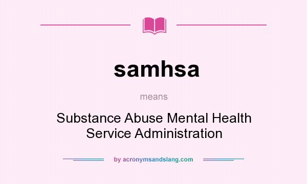 What does samhsa mean? It stands for Substance Abuse Mental Health Service Administration