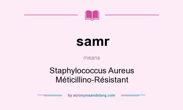 What does samr mean? It stands for Staphylococcus Aureus Méticillino-Résistant