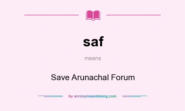 What does saf mean? It stands for Save Arunachal Forum