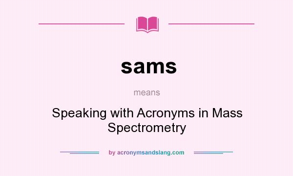 What does sams mean? It stands for Speaking with Acronyms in Mass Spectrometry