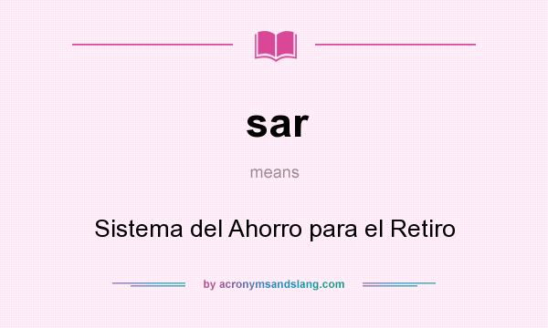 What does sar mean? It stands for Sistema del Ahorro para el Retiro