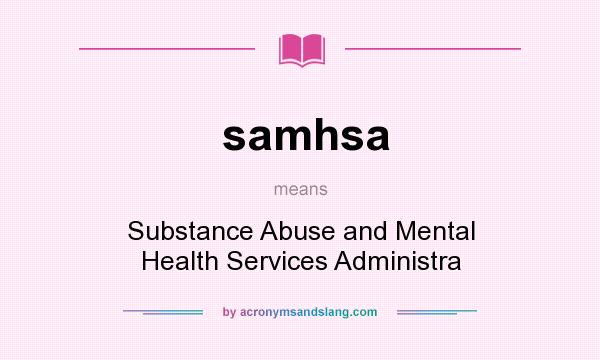 What does samhsa mean? It stands for Substance Abuse and Mental Health Services Administra