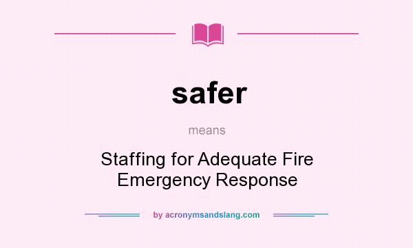 What does safer mean? It stands for Staffing for Adequate Fire Emergency Response