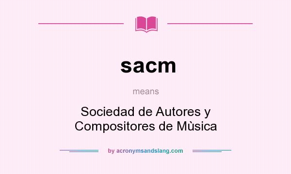 What does sacm mean? It stands for Sociedad de Autores y Compositores de Mùsica