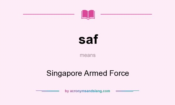 What does saf mean? It stands for Singapore Armed Force