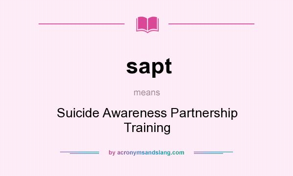 What does sapt mean? It stands for Suicide Awareness Partnership Training