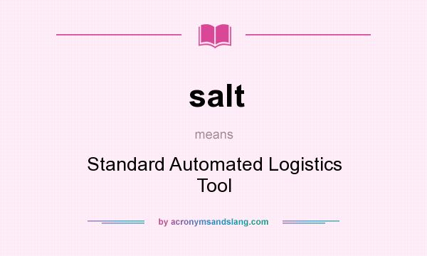 What does salt mean? It stands for Standard Automated Logistics Tool