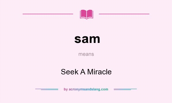 What does sam mean? It stands for Seek A Miracle