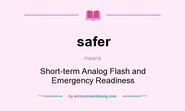 What does safer mean? It stands for Short-term Analog Flash and Emergency Readiness