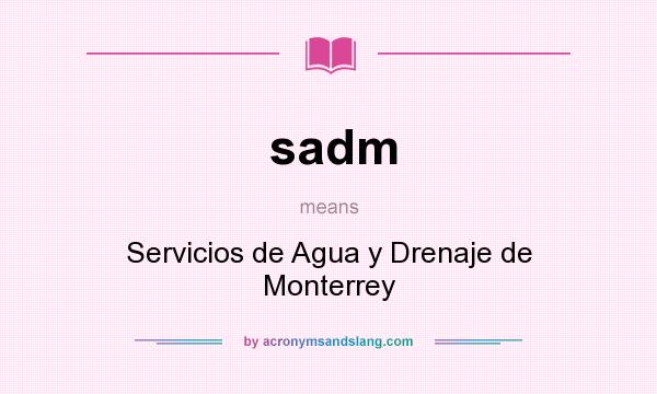 What does sadm mean? It stands for Servicios de Agua y Drenaje de Monterrey