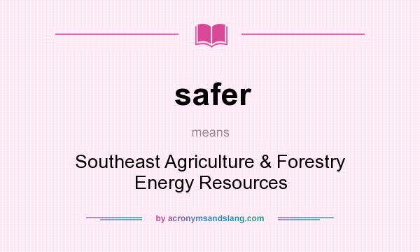 What does safer mean? It stands for Southeast Agriculture & Forestry Energy Resources