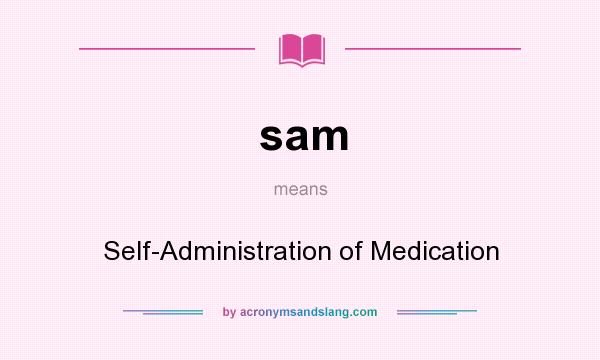 What does sam mean? It stands for Self-Administration of Medication
