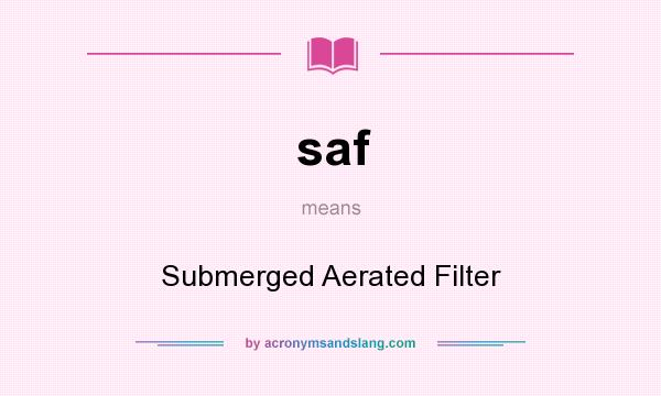 What does saf mean? It stands for Submerged Aerated Filter