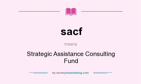 What does sacf mean? It stands for Strategic Assistance Consulting Fund