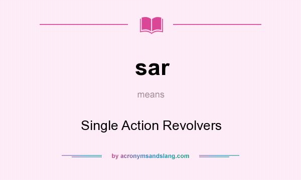 What does sar mean? It stands for Single Action Revolvers