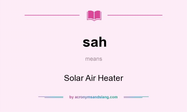 What does sah mean? It stands for Solar Air Heater