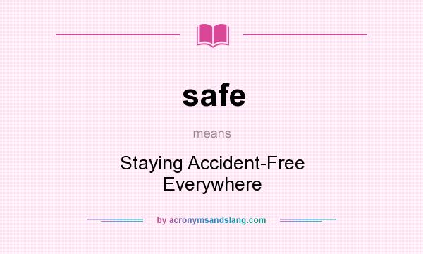 What does safe mean? It stands for Staying Accident-Free Everywhere