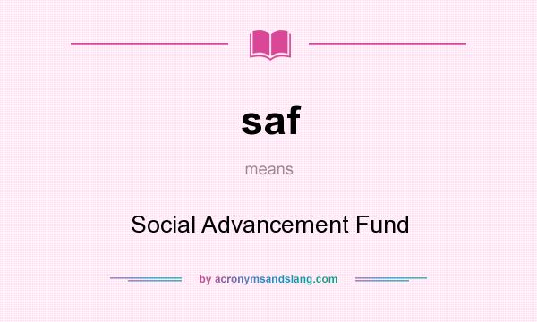 What does saf mean? It stands for Social Advancement Fund