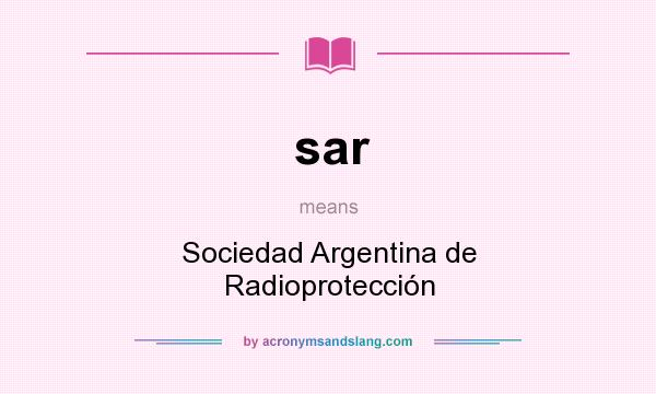 What does sar mean? It stands for Sociedad Argentina de Radioprotección