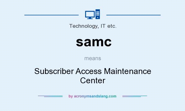 What does samc mean? It stands for Subscriber Access Maintenance Center