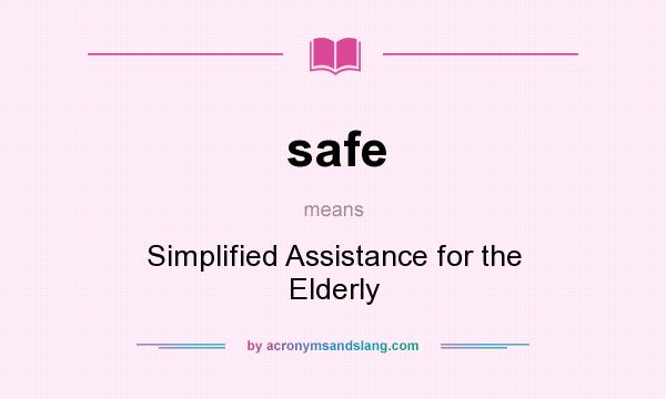 What does safe mean? It stands for Simplified Assistance for the Elderly