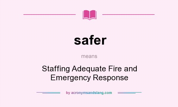 What does safer mean? It stands for Staffing Adequate Fire and Emergency Response