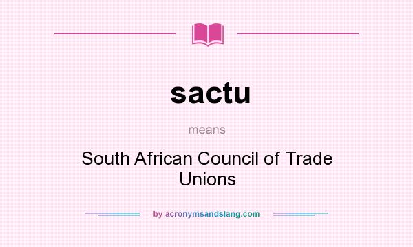 What does sactu mean? It stands for South African Council of Trade Unions