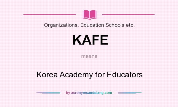 What does KAFE mean? It stands for Korea Academy for Educators
