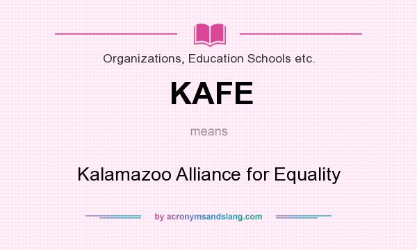 What does KAFE mean? It stands for Kalamazoo Alliance for Equality