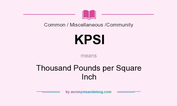 What does KPSI mean? It stands for Thousand Pounds per Square Inch