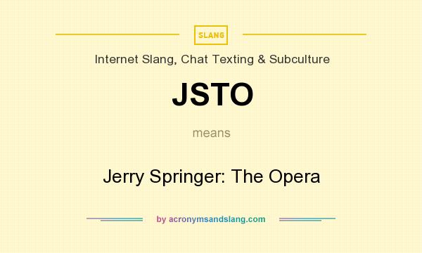 What does JSTO mean? It stands for Jerry Springer: The Opera