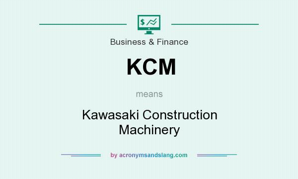 What does KCM mean? It stands for Kawasaki Construction Machinery