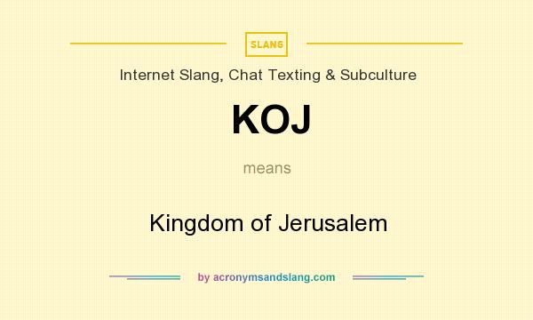 What does KOJ mean? It stands for Kingdom of Jerusalem