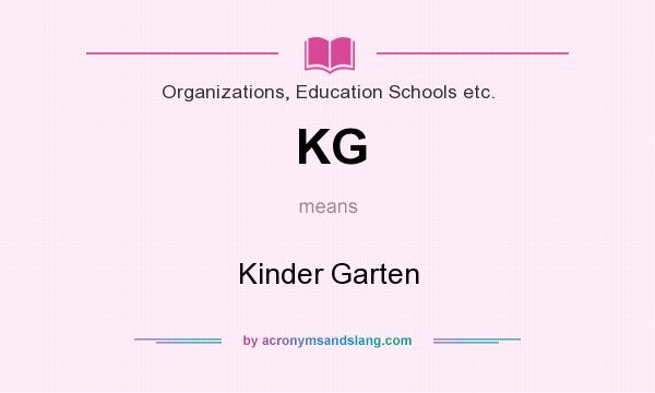 What does KG mean? It stands for Kinder Garten