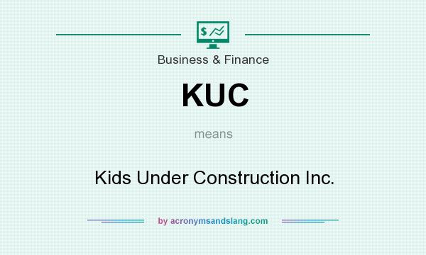 What does KUC mean? It stands for Kids Under Construction Inc.