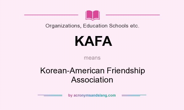 What does KAFA mean? It stands for Korean-American Friendship Association