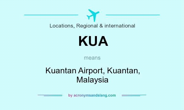 What does KUA mean? It stands for Kuantan Airport, Kuantan, Malaysia
