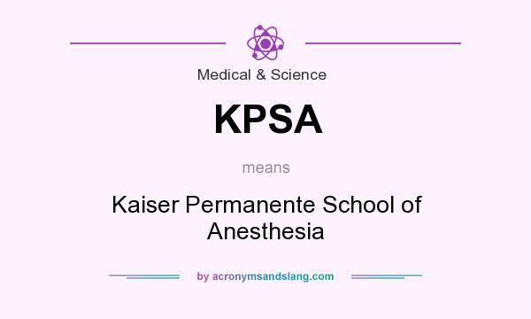 What does KPSA mean? It stands for Kaiser Permanente School of Anesthesia
