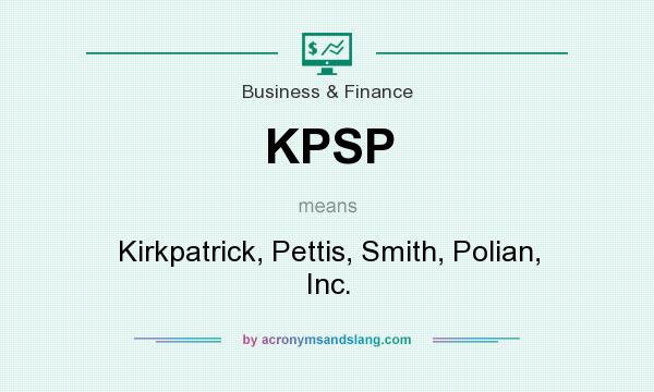 What does KPSP mean? It stands for Kirkpatrick, Pettis, Smith, Polian, Inc.