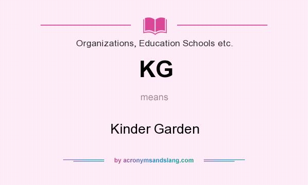 What does KG mean? It stands for Kinder Garden
