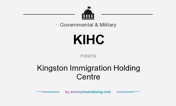 What does KIHC mean? It stands for Kingston Immigration Holding Centre