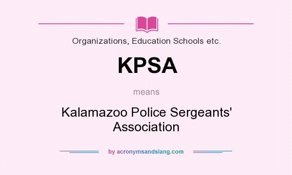 What does KPSA mean? It stands for Kalamazoo Police Sergeants` Association
