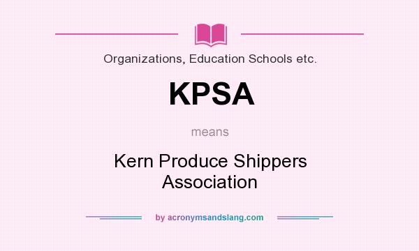 What does KPSA mean? It stands for Kern Produce Shippers Association