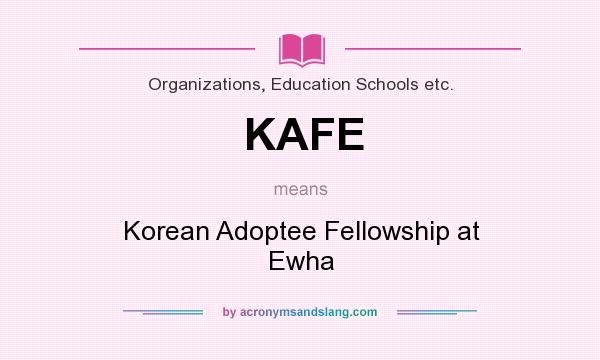 What does KAFE mean? It stands for Korean Adoptee Fellowship at Ewha