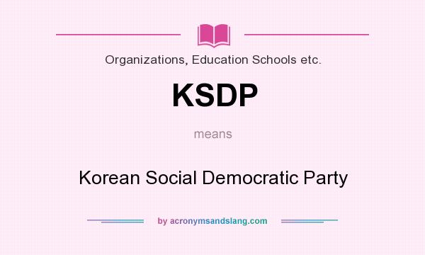 What does KSDP mean? It stands for Korean Social Democratic Party