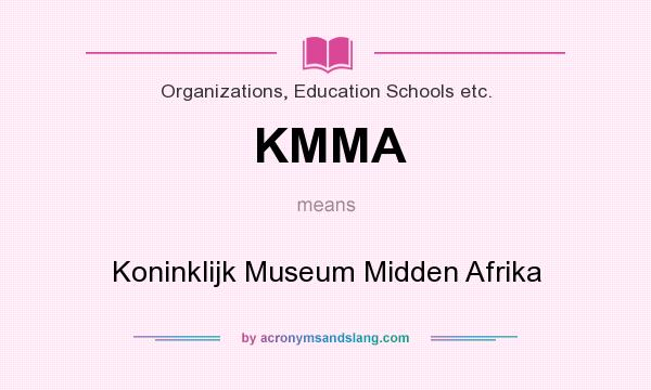 What does KMMA mean? It stands for Koninklijk Museum Midden Afrika